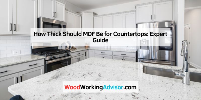 How Thick Should MDF Be for Countertops