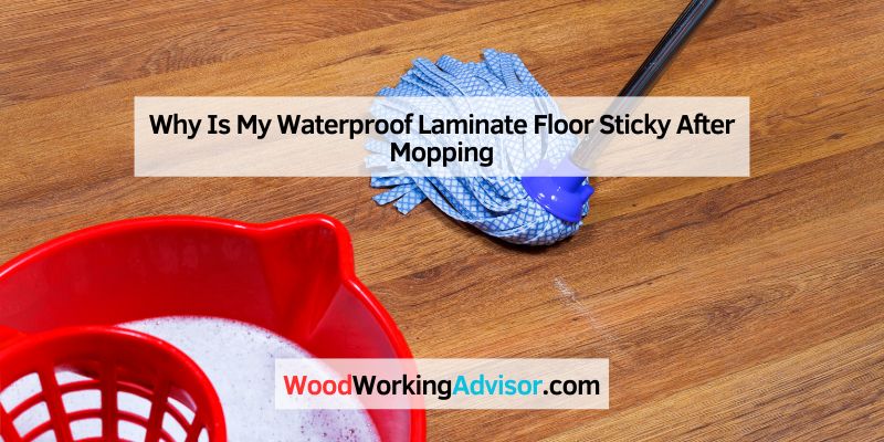 Why Is My Waterproof Laminate Floor Sticky After Mopping