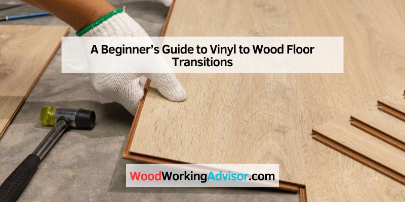 A Beginner’s Guide to Vinyl to Wood Floor Transitions