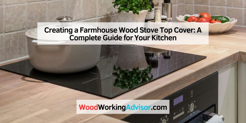 Creating a Farmhouse Wood Stove Top Cover