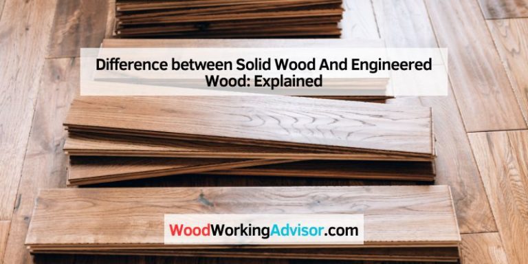 Difference between Solid Wood And Engineered Wood