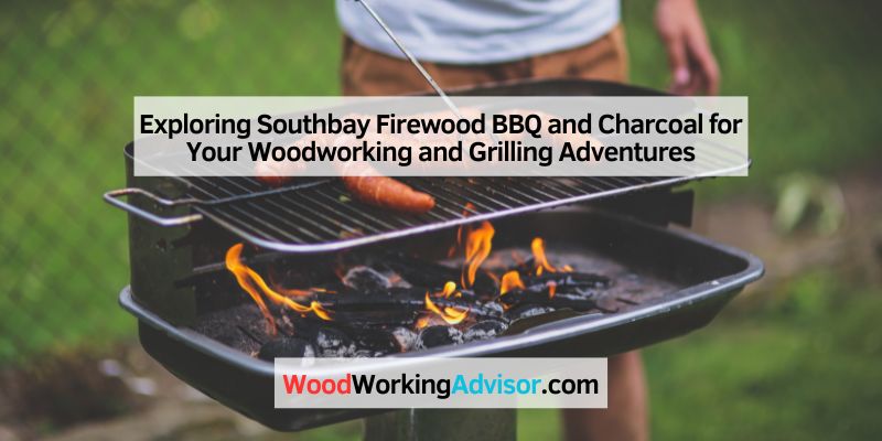 Exploring Southbay Firewood BBQ and Charcoal for Your Woodworking and Grilling Adventures