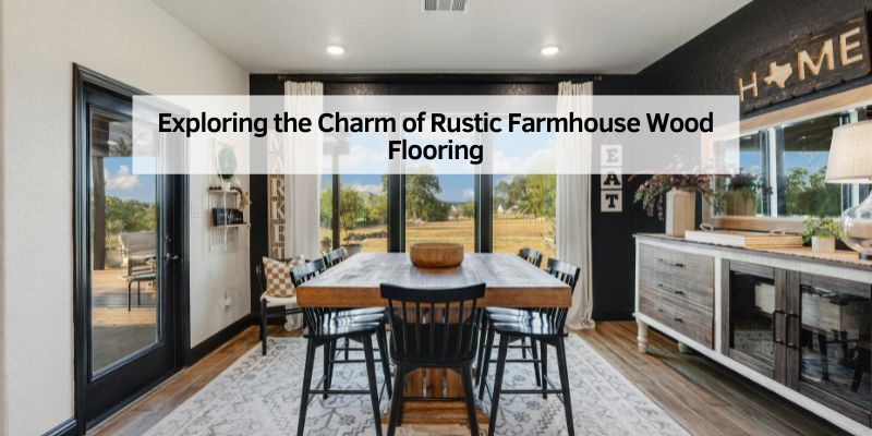Exploring the Charm of Rustic Farmhouse Wood Flooring