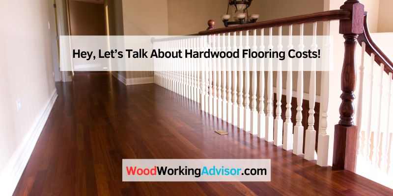 Hey, Let’s Talk About Hardwood Flooring Costs!