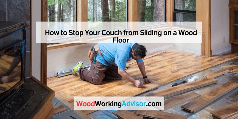 How to Stop Your Couch from Sliding on a Wood Floor