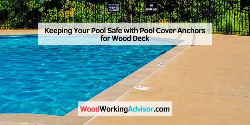Keeping Your Pool Safe with Pool Cover Anchors for Wood Deck
