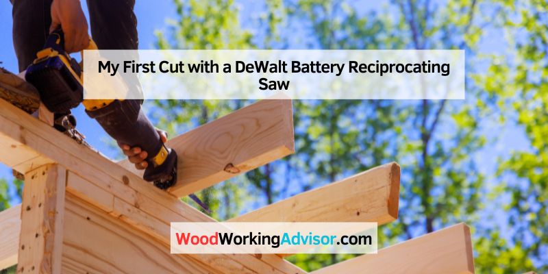 My First Cut with a DeWalt Battery Reciprocating Saw
