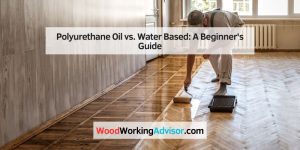 Polyurethane Oil vs. Water Based: A Beginner's Guide