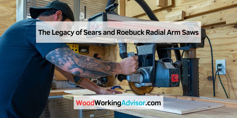 The Legacy of Sears and Roebuck Radial Arm Saws