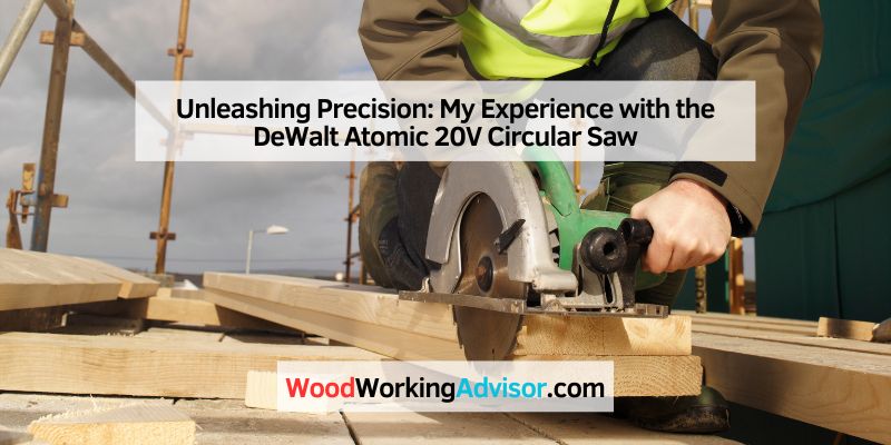 My Experience with the DeWalt Atomic 20V Circular Saw