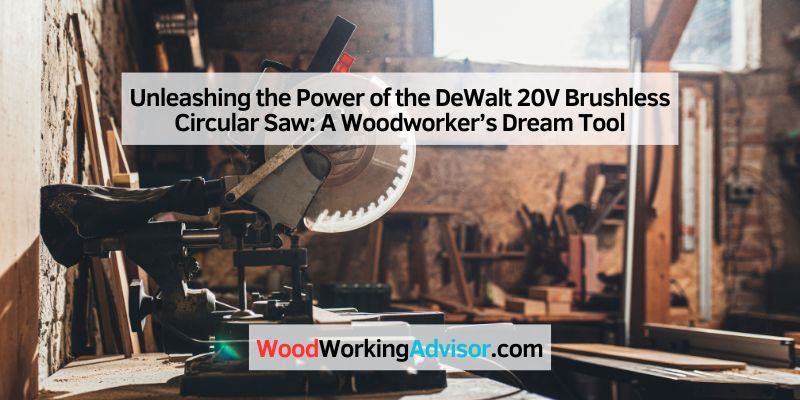 Unleashing the Power of the DeWalt 20V Brushless Circular Saw