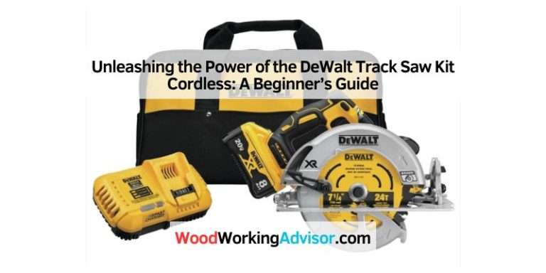 Unleashing the Power of the DeWalt Track Saw Kit Cordless