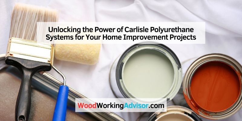Unlocking the Power of Carlisle Polyurethane Systems for Your Home Improvement Projects