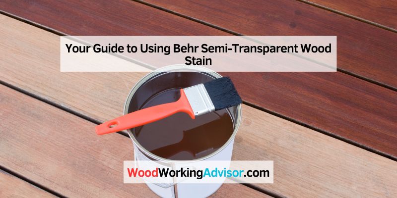 Your Guide to Using Behr Semi-Transparent Wood Stain