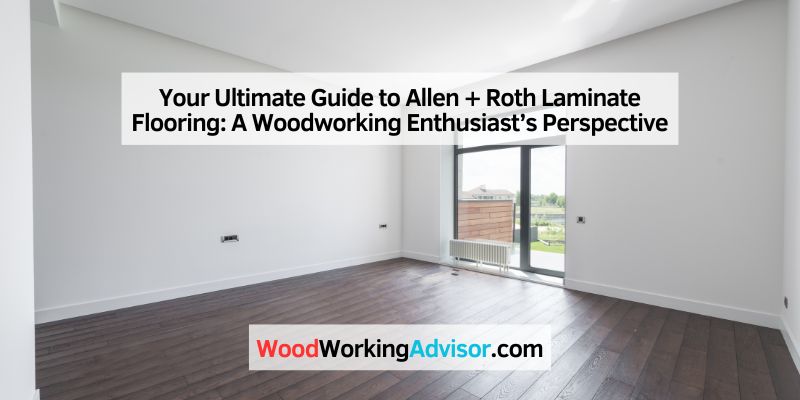 Your Ultimate Guide to Allen + Roth Laminate Flooring