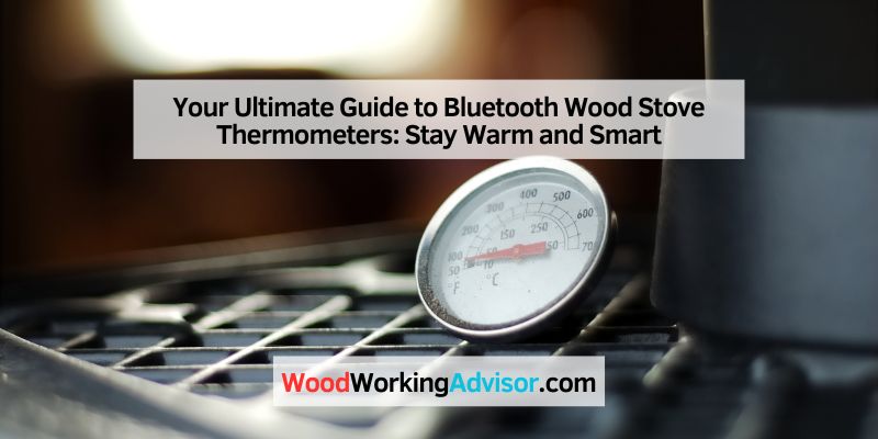 Your Ultimate Guide to Bluetooth Wood Stove Thermometers