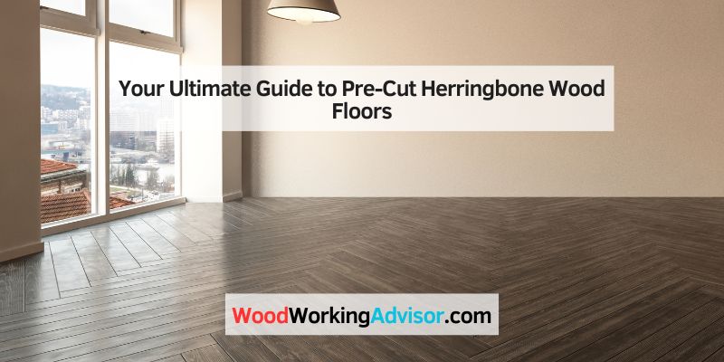 Your Ultimate Guide to Pre-Cut Herringbone Wood Floors