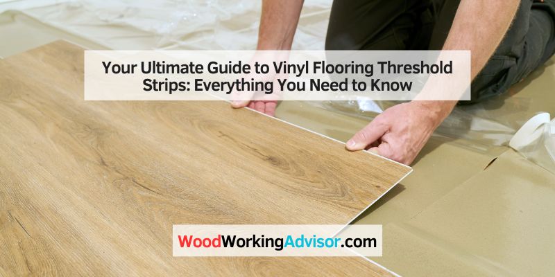 Your Ultimate Guide to Vinyl Flooring Threshold Strips