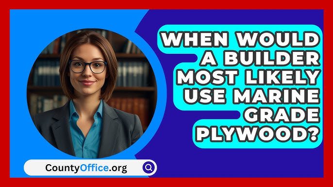 When Would a Builder Most Likely Use Marine Grade Plywood