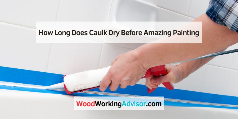 How Long Does Caulk Dry Before Amazing Painting
